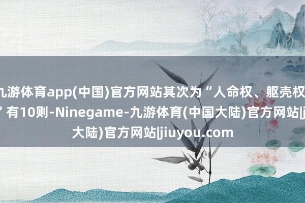 九游体育app(中国)官方网站其次为“人命权、躯壳权、健康权纠纷”有10则-Ninegame-九游体育(中国大陆)官方网站|jiuyou.com